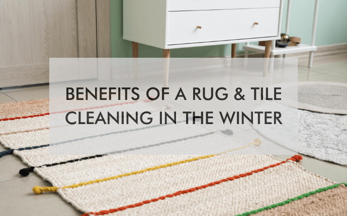 Benefits of a Rug & Tile Cleaning in the Winter